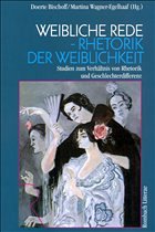 Weibliche Rede - Rhetorik der Weiblichkeit - Wagner-Egelhaaf, Martina / Bischoff, Doerte (Hgg.)