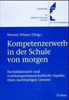 Kompetenzerwerb in der Schule von morgen - Wiater, Werner (Hrsg.)