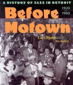 Before Motown: A History of Jazz in Detroit, 1920-60 - Bjorn, Lars