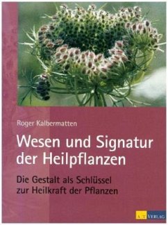 Wesen und Signatur der Heilpflanzen - Kalbermatten, Roger