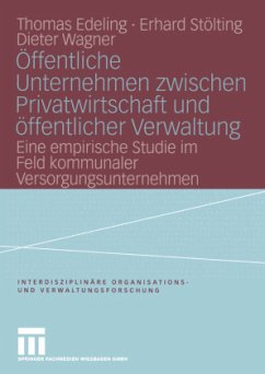 Öffentliche Unternehmen zwischen Privatwirtschaft und öffentlicher Verwaltung - Edeling, Thomas;Stölting, Erhard;Wagner, Dieter