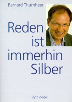 Reden ist immerhin Silber - Thurnheer, Bernhard