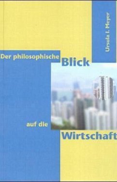 Der philosophische Blick auf die Wirtschaft - Meyer, Ursula I.