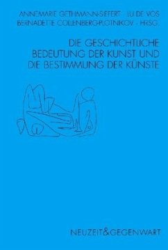 Die geschichtliche Bedeutung der Kunst und die Bestimmung der Künste - Gethmann-Siefert, Annemarie / Vos, Lu de / Collenberg-Plotnikov, Bernadette (Hgg.)