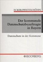 Der kommunale Datenschutzbeauftragte in Bayern - Ecker, Gerhard / Pfister, Bernhard / Höhn, Udo