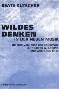Wildes Denken in der Neuen Musik - Kutschke, Beate