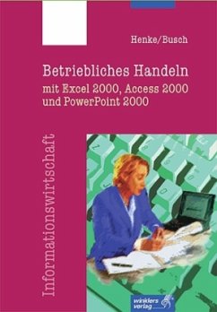 Betriebliches Handeln mit Excel 2000, Access 2000 und PowerPoint 2000 - Henke, Karl Wilhelm; Busch, Thomas