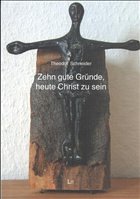 Zehn gute Gründe, heute Christ zu sein - Schneider, Theodor