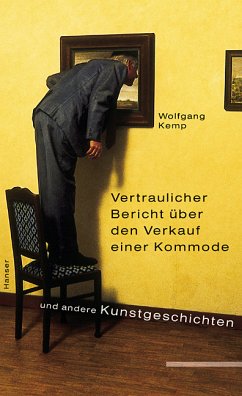 Vertraulicher Bericht über den Verkauf einer Kommode und andere Kunstgeschichten - Kemp, Wolfgang