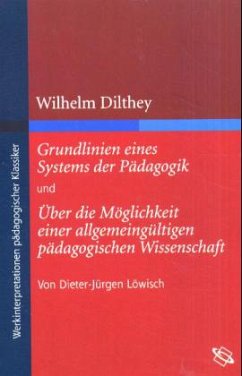 Wilhelm Dilthey 'Grundlinien eines Systems der Pädagogik' und 'Über die Möglichkeit einer allgemeingültigen pädagogische - Löwisch, Dieter-Jürgen