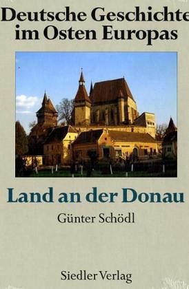Land an der Donau / Deutsche Geschichte im Osten Europas Land an der Donau / Deutsche Geschichte im Osten Europas