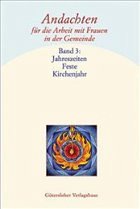 Jahreszeiten, Feste, Kirchenjahr / Andachten für die Arbeit mit Frauen in der Gemeinde 3 - Gerlach, Martina / Weigt-Blätgen, Angelika (Hgg.)