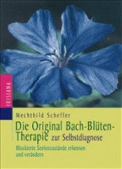 Die Original Bach-Blüten-Therapie zur Selbstdiagnose - Scheffer, Mechthild