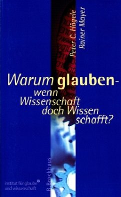 Warum glauben, wenn Wissenschaft doch Wissen schafft? - Hägele, Peter C.; Mayer, Rainer