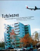 Turbulenzen - Widerstand gegen den Ausbau des Rhein-Main-Flughafens: Geschichten, Fakten, Facetten