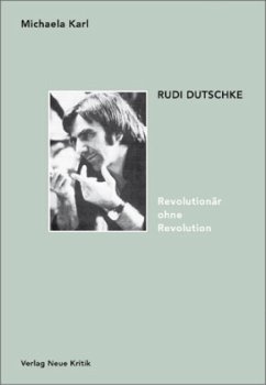 Rudi Dutschke. Revolutionär ohne Revolution - Karl, Michaela