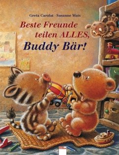 Beste Freunde teilen alles, Buddy Bär! - Carolat, Greta; Mais, Susanne