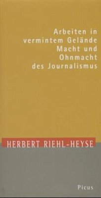 Arbeiten in vermintem Gelände - Macht und Ohnmacht des Journalismus - Riehl-Heyse, Herbert