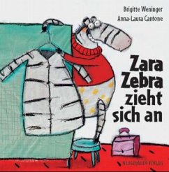 Zara Zebra zieht sich an - Weninger, Brigitte; Cantone, Anna L.