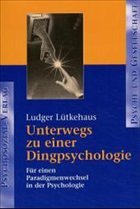 Unterwegs zu einer Dingpsychologie - Lütkehaus, Ludger