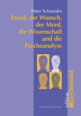 Freud, der Wunsch, der Mord, die Wissenschaft und die Psychoanalyse Freud, der Wunsch, der Mord, die Wissenschaft und die Psychoanalyse