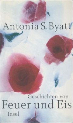 Geschichten von Feuer und Eis - Byatt, Antonia S.