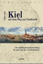Kiel auf dem Weg zur Großstadt. Die städtebauliche Entwicklung bis zum Ende des 19. Jahrhunderts.