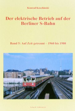 Band 5, Auf Zeit getrennt - 1960 bis 1980 / Der elektrische Betrieb auf der Berliner S-Bahn Bd.5 - Koschinski, Konrad