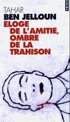 Eloge de l' amitie, ombre de la trahison - Jelloun, Tahar Ben