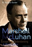 Marshall McLuhan: Escape Into Understanding a Biography