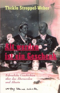 Alt werden ist ein Geschenk - Stroppel-Weber, Thekla