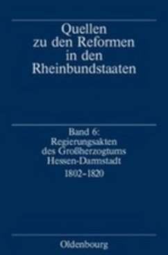 Quellen zu den Reformen in den Rheinbundstaaten / Regierungsakten des Großherzogtums Hessen-Darmstadt 1802-1820 / Quellen zu den Reformen in den Rheinbundstaaten Band 6 - Ziegler, Uta (Bearb.)