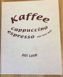 Kaffee, Cappuccino, Espresso und vieles mehr - Leeb, Olli