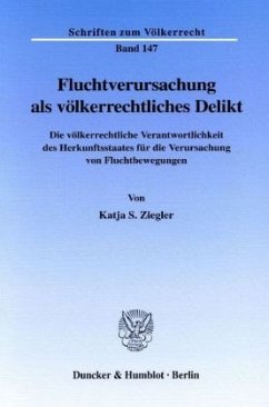 Fluchtverursachung als völkerrechtliches Delikt. - Ziegler, Katja S.
