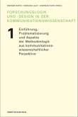 Einführung, Problematisierungen und Aspekte der Methodenlogik aus kommunikationswissenschaftlicher Perspektive / Forschungslogik und -design in der Kommunikationswissenschaft Bd.1