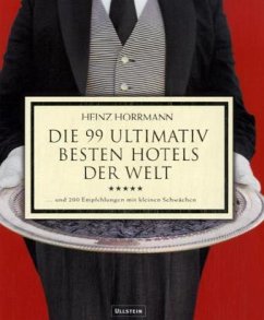 Die 99 ultimativ besten Hotels der Welt ... und 200 Empfehlungen mit kleine Schwächen - Horrmann, Heinz