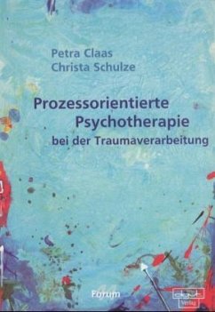 Prozessorientierte Psychotherapie bei der Traumaverarbeitung - Schulze, Christa;Claas, Petra