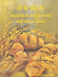 Backen, natürlich und gesund mit Klara Buhl - Buhl, Klara