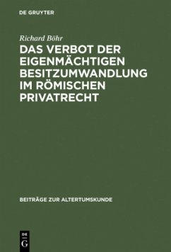 Das Verbot der eigenmächtigen Besitzumwandlung im römischen Privatrecht - Böhr, Richard