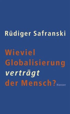 Wieviel Globalisierung verträgt der Mensch? - Safranski, Rüdiger