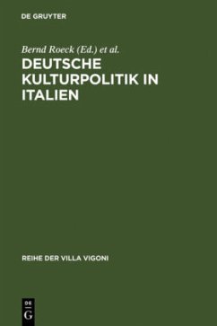 Deutsche Kulturpolitik in Italien - Roeck, Bernd / Schuckert, Charlotte / Hanke, Stephanie / Liermann, Christiane (Hgg.)