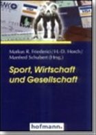 Sport, Wirtschaft und Gesellschaft - Friederici, Markus / Schubert, Manfred / Horch, Heinz-Dieter