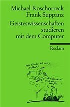 Geisteswissenschaften studieren mit dem Computer - Koschorreck, Michael; Suppanz, Frank