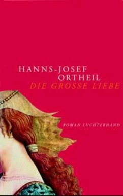 Die große Liebe - Ortheil, Hanns-Josef