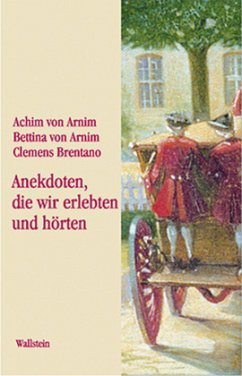 »Anekdoten, die wir erlebten und hörten« - Brentano, Clemens;Arnim, Bettina von;Arnim, Achim von