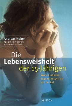 Die Lebensweisheit der 15-Jährigen - Huber, Andreas