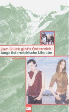 Zum Glück gibt's Österreich! - Aschenwald, Hans / Bayer, Xaver / Egger, Oswald / Franzobel / Ledebur, Benedikt / Röggla, Kathrin / Strobl, Bernhard u.v.a.