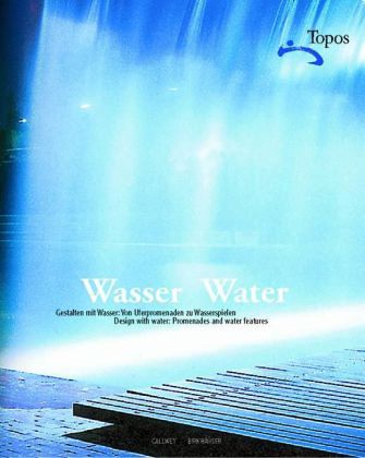 Wasser, Gestalten mit Wasser: Von Uferpromenaden zu Wasserspielen; Water, Designing with water: Promenades and water fea