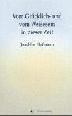 Vom Glücklich- und vom Weisesein in dieser Zeit