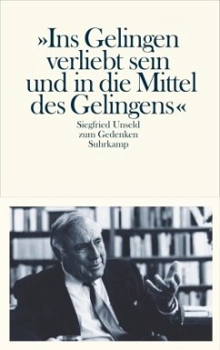 'Ins Gelingen verliebt sein und in die Mittel des Gelingens'. Siegfried Unseld zum Gedenken - Fellinger, Raimund (Red.)